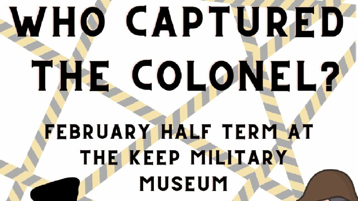 Who Captured the Colonel? Half Term at the Keep Military Museum!